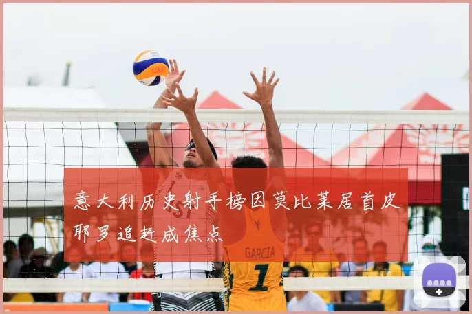 意大利历史射手榜因莫比莱居首皮耶罗追赶成焦点