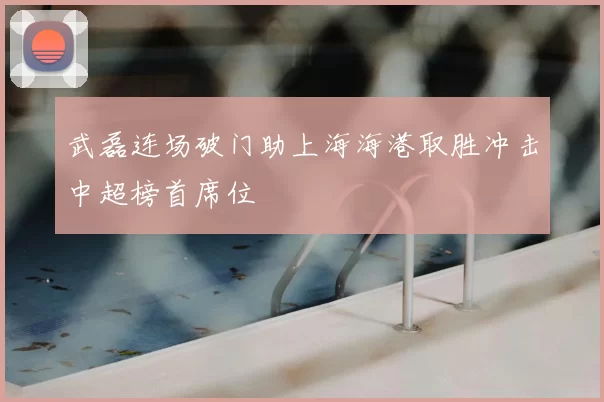 武磊连场破门助上海海港取胜冲击中超榜首席位