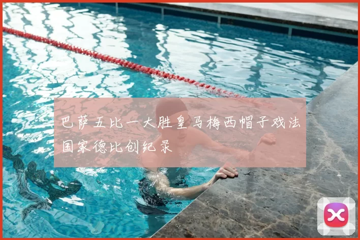 巴萨五比一大胜皇马梅西帽子戏法国家德比创纪录
