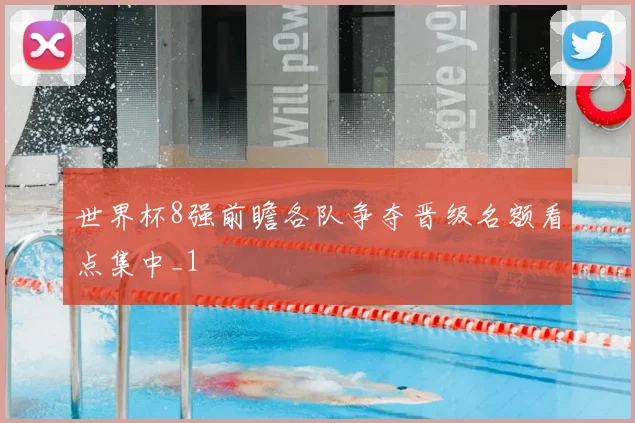 世界杯8强前瞻各队争夺晋级名额看点集中_1